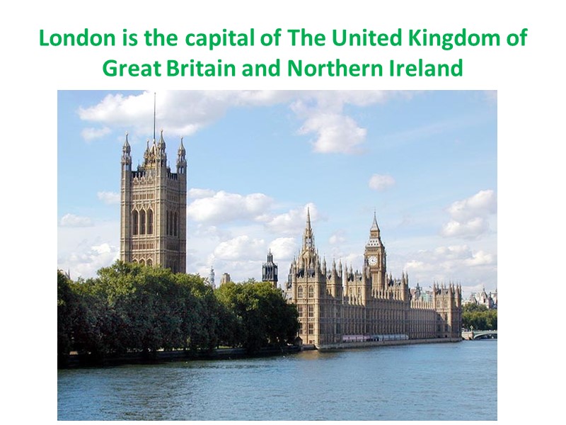 London is the capital of The United Kingdom of Great Britain and Northern Ireland